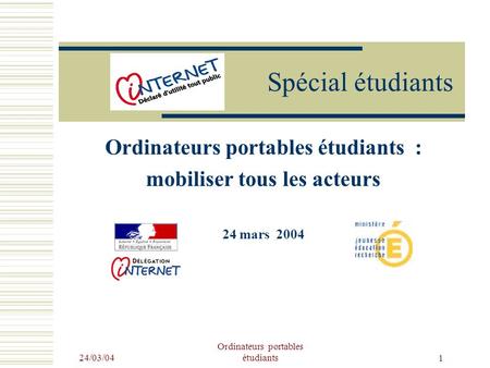 24/03/04 Ordinateurs portables étudiants 1 Spécial étudiants Ordinateurs portables étudiants : mobiliser tous les acteurs 24 mars 2004.