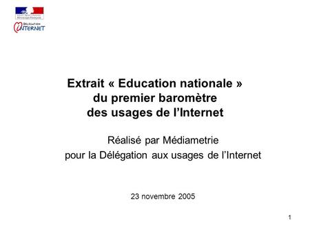 1 Extrait « Education nationale » du premier baromètre des usages de lInternet Réalisé par Médiametrie pour la Délégation aux usages de lInternet 23 novembre.