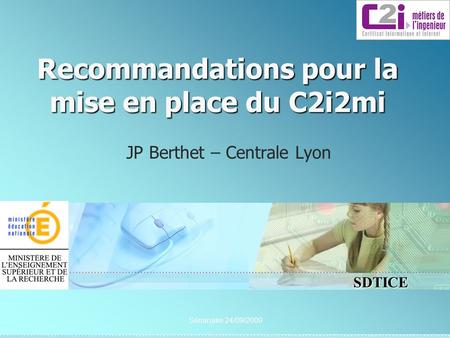 SDTICE Séminaire 24/09/2009 Recommandations pour la mise en place du C2i2mi JP Berthet – Centrale Lyon.