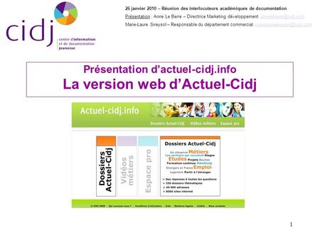 1 Présentation dactuel-cidj.info La version web dActuel-Cidj 26 janvier 2010 – Réunion des interlocuteurs académiques de documentation Présentation : Anne.