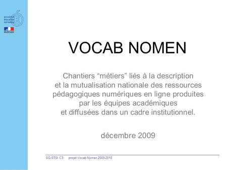 SG-STSI C3projet Vocab Nomen 2009-2010 1 VOCAB NOMEN Chantiers métiers liés à la description et la mutualisation nationale des ressources pédagogiques.