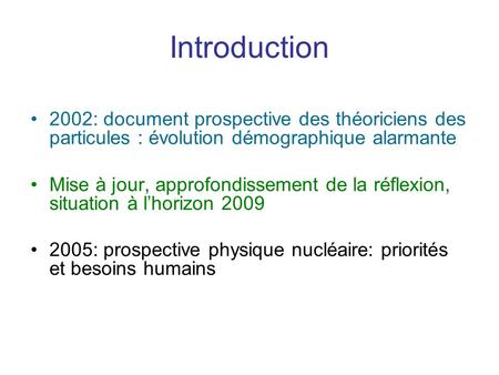 Introduction 2002: document prospective des théoriciens des particules : évolution démographique alarmante Mise à jour, approfondissement de la réflexion,