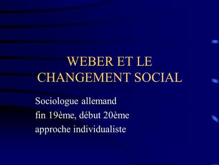 WEBER ET LE CHANGEMENT SOCIAL