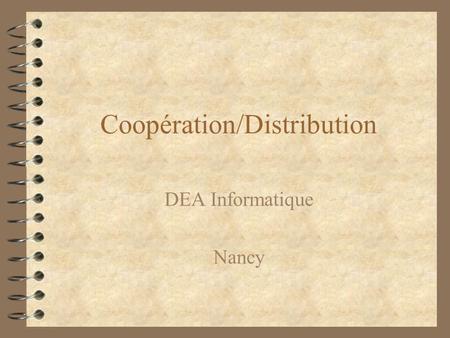 Coopération/Distribution DEA Informatique Nancy. Content 4 Introduction - Overview 4 Coordination of virtual teams : –explicit interaction model –explicit.