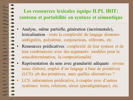 Les ressources lexicales équipe ILPL IRIT: contenu et portabilité en syntaxe et sémantique Analyse, même partielle, génération (incrémentale), lexicalisation.