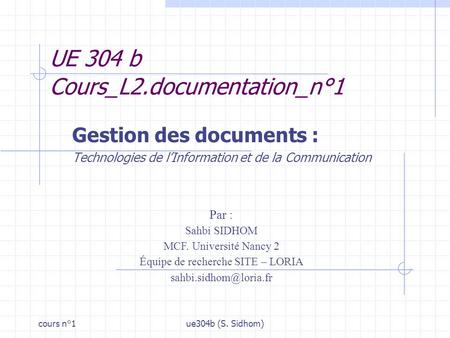 Cours n°1ue304b (S. Sidhom) UE 304 b Cours_L2.documentation_n°1 Gestion des documents : Technologies de lInformation et de la Communication Par : Sahbi.