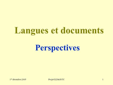 1 er décembre 2005Projet ILD&ISTC1 Langues et documents Perspectives.