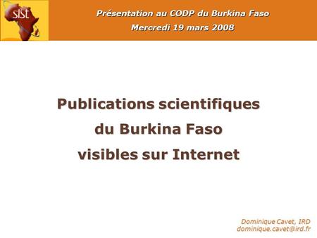 Publications scientifiques du Burkina Faso visibles sur Internet Présentation au CODP du Burkina Faso Mercredi 19 mars 2008 Dominique Cavet, IRD