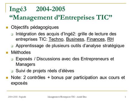 2004-2005 - Supinfo Management d'Entreprises TIC - André Dan 1 Ingé32004-2005 Management dEntreprises TIC Objectifs pédagogiques Intégration des acquis.