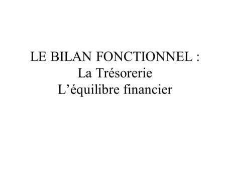 LE BILAN FONCTIONNEL : La Trésorerie L’équilibre financier