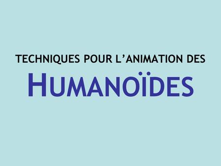 TECHNIQUES POUR LANIMATION DES H UMANOÏDES. P LAN Humanoïdes: Définition Exemple dHumanoïdes Motivations pour son développement Modèles dhumanoïdes Les.
