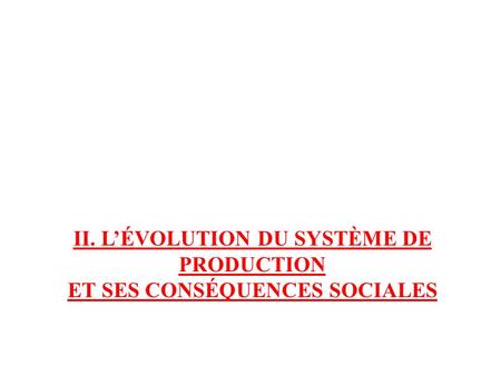 II. L’ÉVOLUTION DU SYSTÈME DE PRODUCTION ET SES CONSÉQUENCES SOCIALES