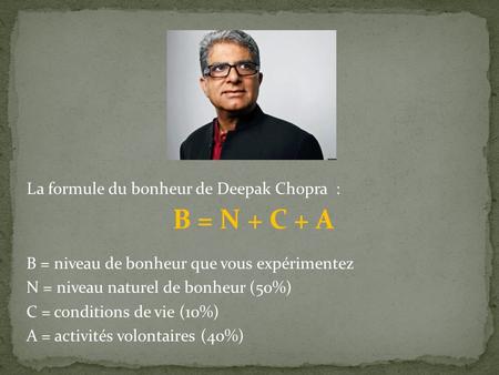 B = N + C + A La formule du bonheur de Deepak Chopra :