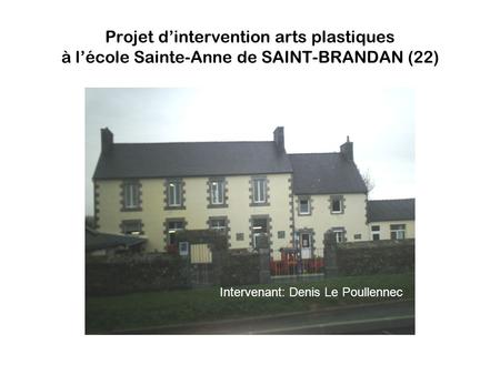 Projet d’intervention arts plastiques à l’école Sainte-Anne de SAINT-BRANDAN (22) Intervenant: Denis Le Poullennec.