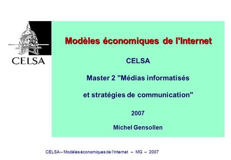 Modèles économiques de l'Internet CELSA Master 2 Médias informatisés et stratégies de communication 2007 Michel Gensollen.