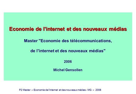 Economie de l'internet et des nouveaux médias Master Economie des télécommunications, de l'internet et des nouveaux médias 2006 Michel.