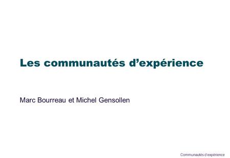 Communautés dexpérience Les communautés dexpérience Marc Bourreau et Michel Gensollen.
