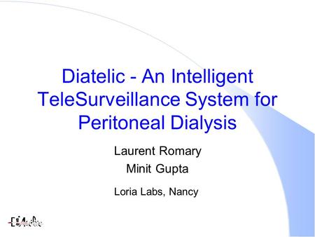 Diatelic - An Intelligent TeleSurveillance System for Peritoneal Dialysis Laurent Romary Minit Gupta Loria Labs, Nancy.