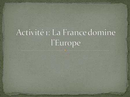 Activité 1: La France domine l’Europe