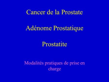 Cancer de la Prostate Adénome Prostatique Prostatite
