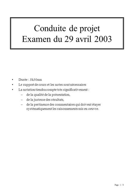 Page : 1 / 8 Conduite de projet Examen du 29 avril 2003 Durée : 3h30mn Le support de cours et les notes sont nécessaires La notation tiendra compte très.