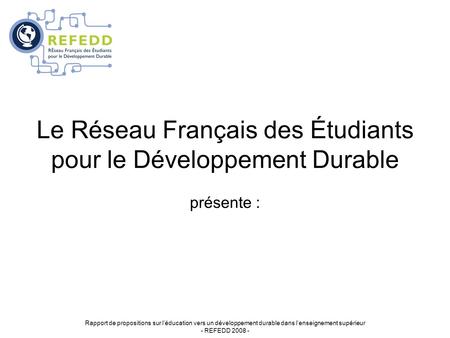 Rapport de propositions sur léducation vers un développement durable dans lenseignement supérieur - REFEDD 2008 - Le Réseau Français des Étudiants pour.