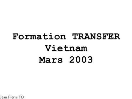 Formation TRANSFER Vietnam Mars 2003 Jean Pierre TO.