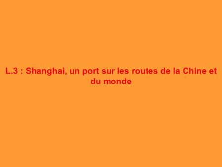 L.3 : Shanghai, un port sur les routes de la Chine et du monde