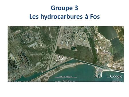 Groupe 3 Les hydrocarbures à Fos