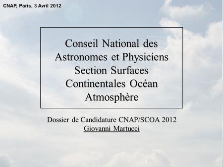 CNAP, Paris, 3 Avril 2012 Conseil National des Astronomes et Physiciens Section Surfaces Continentales Océan Atmosphère Dossier de Candidature CNAP/SCOA.