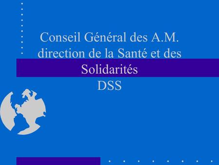Conseil Général des A.M. direction de la Santé et des Solidarités DSS