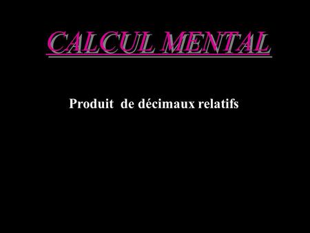 CALCUL MENTAL Produit de décimaux relatifs Préparez-vous COTE DROIT COTE GAUCHE.