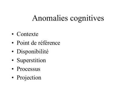 Anomalies cognitives Contexte Point de référence Disponibilité Superstition Processus Projection.