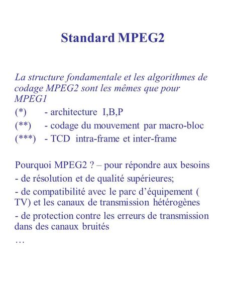 Standard MPEG2 La structure fondamentale et les algorithmes de codage MPEG2 sont les mêmes que pour MPEG1 (*) 	- architecture I,B,P (**)	- codage du.