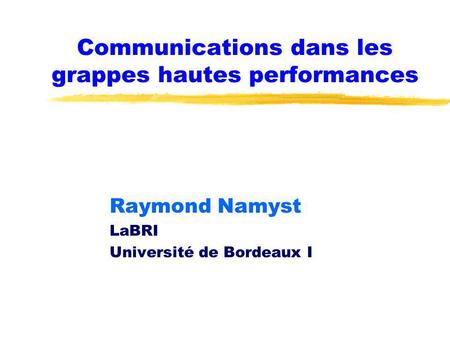 Communications dans les grappes hautes performances Raymond Namyst LaBRI Université de Bordeaux I.