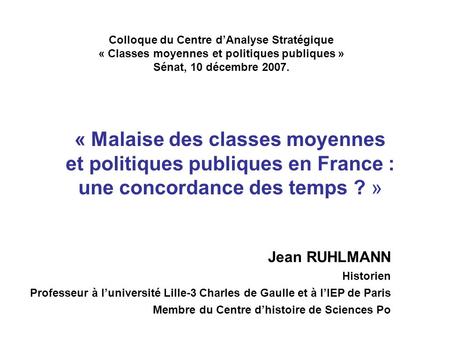 Colloque du Centre dAnalyse Stratégique « Classes moyennes et politiques publiques » Sénat, 10 décembre 2007. « Malaise des classes moyennes et politiques.