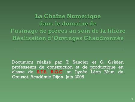 La Chaîne Numérique dans le domaine de l’usinage de pièces au sein de la filière Réalisation d’Ouvrages Chaudronnés Document réalisé par T. Sancier.