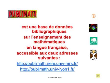 Décembre 2003 est une base de données bibliographiques sur l'enseignement des mathématiques en langue française, accessible aux deux adresses suivantes.
