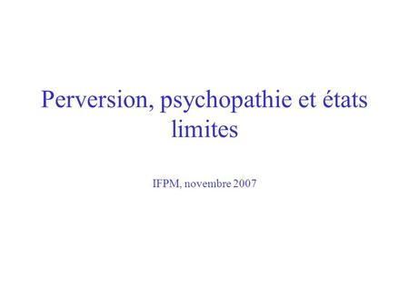 Perversion, psychopathie et états limites