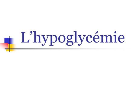 L’hypoglycémie.