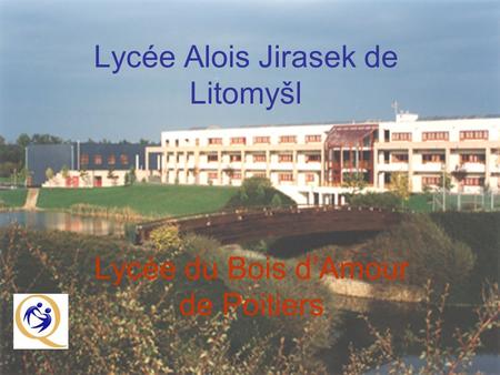 Lycée Alois Jirasek de Litomyšl Lycée du Bois dAmour de Poitiers.