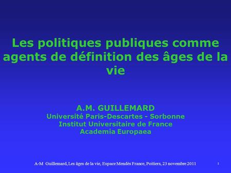 Les politiques publiques comme agents de définition des âges de la vie A.M. GUILLEMARD Université Paris-Descartes - Sorbonne Institut Universitaire de.