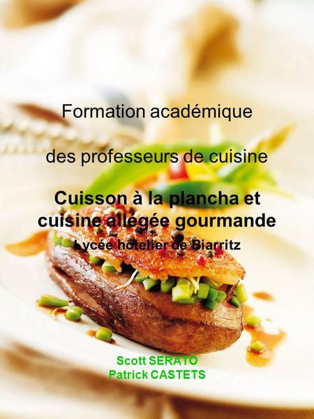 Formation académique des professeurs de cuisine Cuisson à la plancha et cuisine allégée gourmande Lycée hôtelier de Biarritz Scott SERATO Patrick CASTETS.
