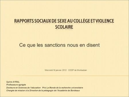 Ce que les sanctions nous en disent Mercredi 18 janvier 2012 CDDP de Montauban Sylvie AYRAL Professeure agrégée Docteure en Sciences de léducation Prix.
