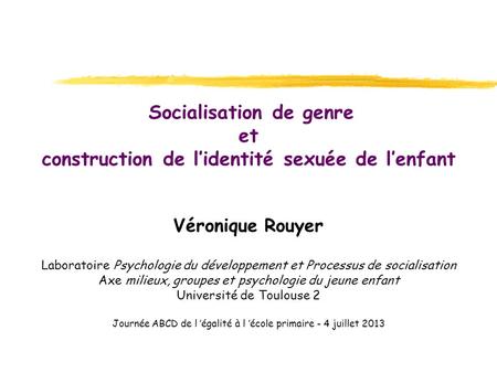 Socialisation de genre et construction de l’identité sexuée de l’enfant Véronique Rouyer Laboratoire Psychologie du développement et Processus de socialisation.