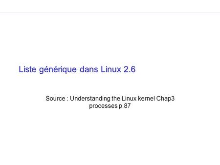 Liste générique dans Linux 2.6 Source : Understanding the Linux kernel Chap3 processes p.87.