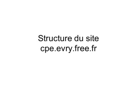 Structure du site cpe.evry.free.fr. 1. Informations générales Le site  renvoi au site  via un javascript.