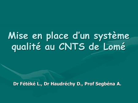 Mise en place dun système qualité au CNTS de Lomé Dr Fétéké L., Dr Haudréchy D., Prof Segbéna A.