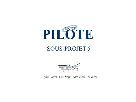 PILOTE - Sous Projet 5.2 1 PILOTE SOUS-PROJET 5 Cyril Carrez, Elie Najm, Alexandre Tauveron.