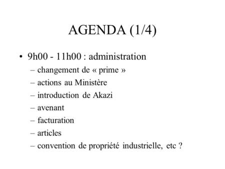 AGENDA (1/4) 9h00 - 11h00 : administration –changement de « prime » –actions au Ministère –introduction de Akazi –avenant –facturation –articles –convention.